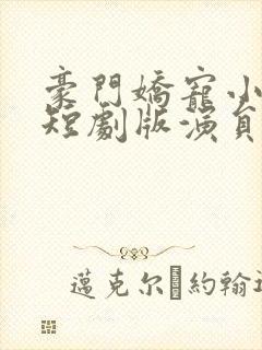 豪门娇宠小甜妻短剧版演员
