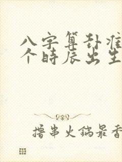 八字算卦准吗每个时辰出生几千人