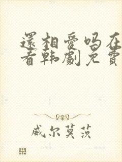 还相爱吗在线观看韩剧免费全集