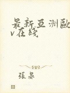 最新亚洲欧洲av在线