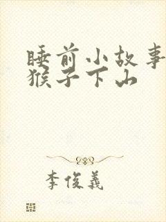 睡前小故事 小猴子下山