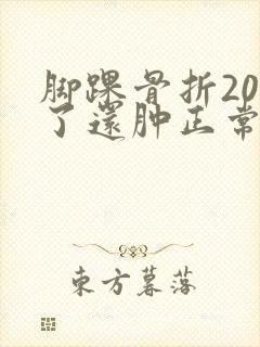 脚踝骨折20天了还肿正常吗