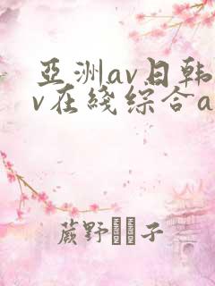 亚洲av日韩av在线综合av