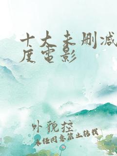 十大未删减大尺度电影