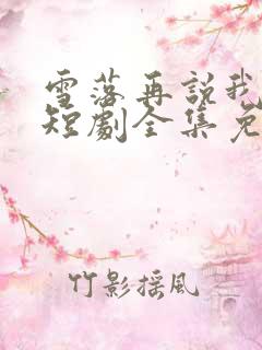 雪落再说我爱你短剧全集免费版