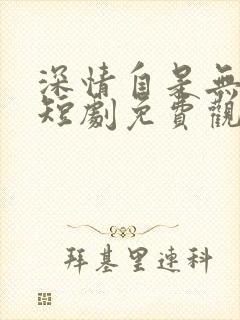 深情自是无情负短剧免费观看全集在线