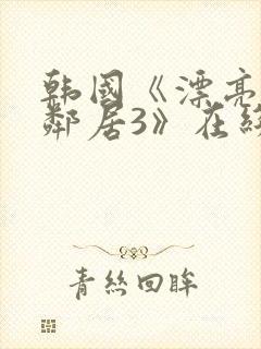 韩国《漂亮的女邻居3》在线观看