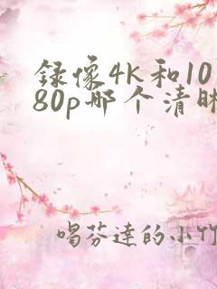 录像4k和1080p哪个清晰