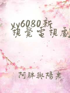 yy6080新视觉电视剧免费播放