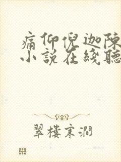 痛仰倪迦陈劲生小说在线听书