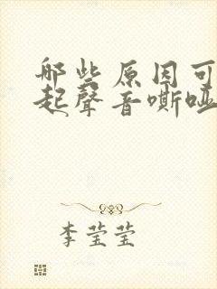 哪些原因可能引起声音嘶哑