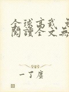 全球高武 免费阅读全文无窗口