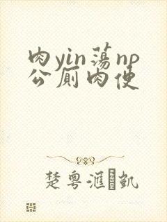 肉yin荡np公厕肉便
