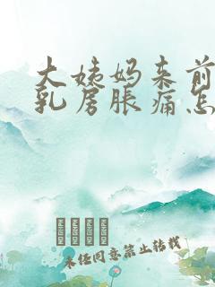 大姨妈来前十天乳房胀痛怎么回事
