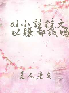 ai小说推文可以赚都钱吗?