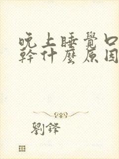 晚上睡觉口干舌干什么原因