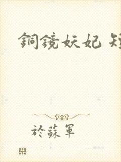 铜镜妖妃 短剧