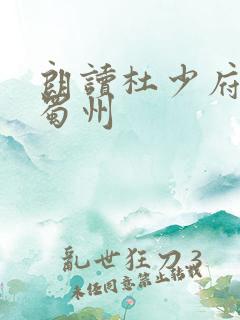 朗读杜少府之任蜀州
