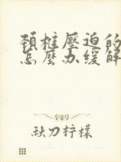 颈椎压迫的头疼怎么办缓解