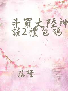 斗罗大陆神界传说2礼包码