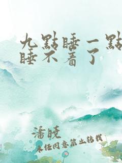 九点睡一点醒就睡不着了