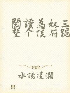 阅读为奴三年后整个侯府跪求我原谅小说