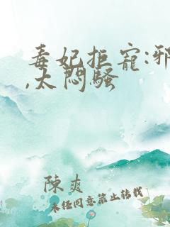 毒妃拒宠:邪王,太闷骚