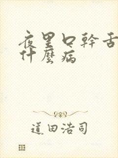 夜里口干舌干是什么病