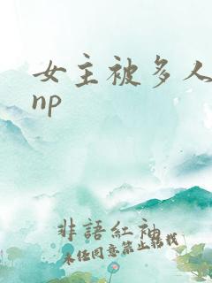 女主被多人糟蹋np