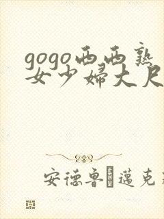 gogo西西熟女少妇大尺度