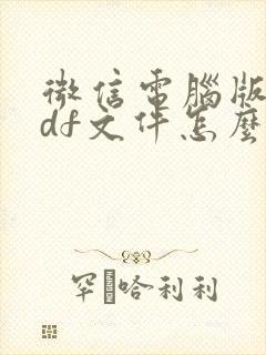 微信电脑版的pdf文件怎么如何编辑