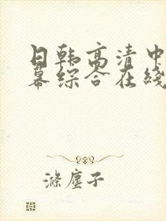 日韩高清中文字幕综合在线观看