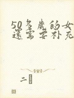 50多岁的女人还需要补充雌激素吗