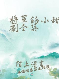 将军的小甜妻短剧全集