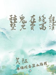 种鬼在线观看完整免费高清原声
