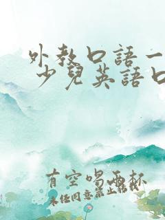 外教口语一对一 少儿英语口语