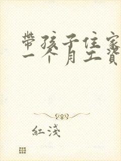 带孩子住家保姆一个月工资多少钱