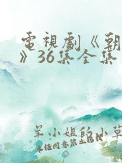 电视剧《朝雪录》36集全集免费