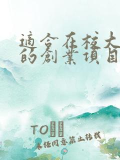 适合在校大学生的创业项目推荐