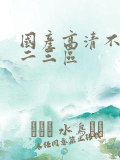 国产高清不卡一二三区