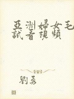 亚洲妇女毛茸茸试看视频