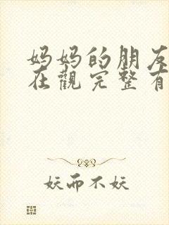 妈妈的朋友5的在观完整有限中字