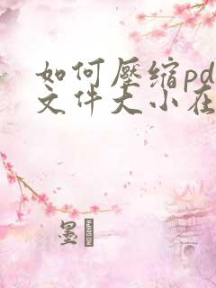 如何压缩pdf文件大小在2m以内而高清