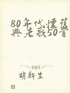 80年代怀旧经典老歌50首歌