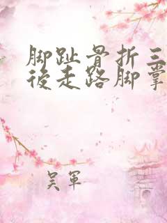 脚趾骨折三个月后走路脚掌疼