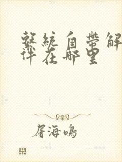 系统自带解压软件在哪里