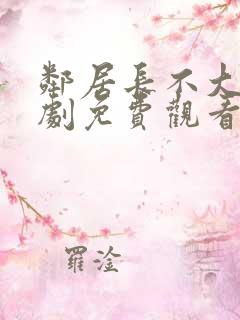 邻居长不大电视剧免费观看西瓜