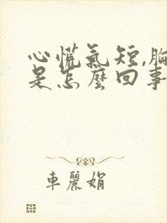 心慌气短,胸闷是怎么回事
