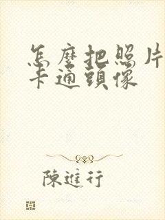 怎么把照片变成卡通头像