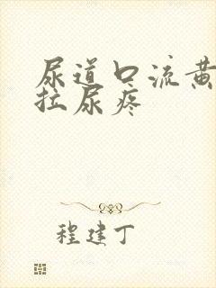 尿道口流黄浓且拉尿疼
